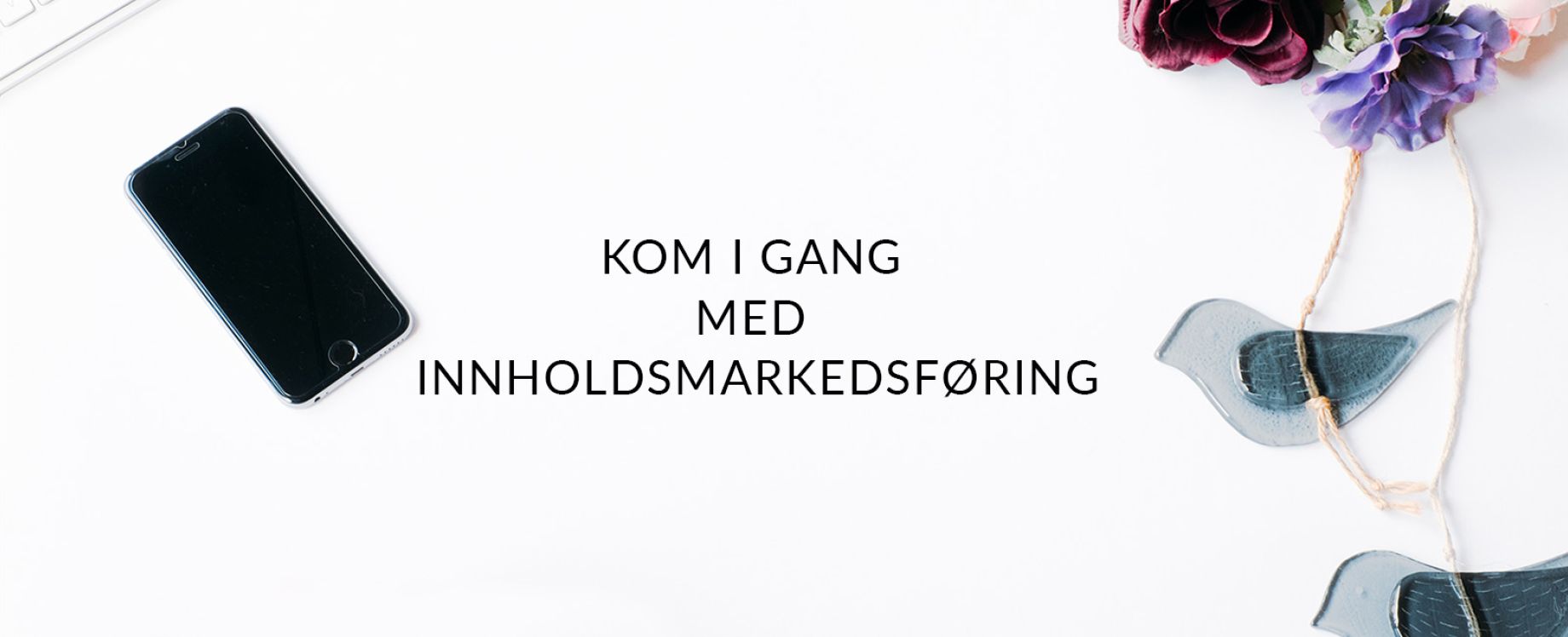 5 tips til deg som skal starte med innholdsmarkedsføring